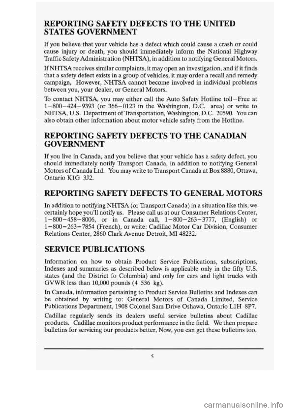CADILLAC FLEETWOOD 1994  Owners Manual - REPORTING  SAFETY  DEFECTS  TO  THE  UNITED STATES  GOVERNMENT 
- If you  believe  that your  vehicle  has  a defect which  could  cause a crash or could 
cause  injury  or death,  you  should  imme