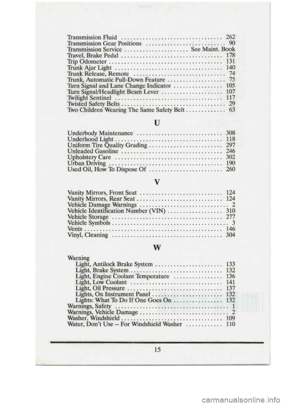 CADILLAC FLEETWOOD 1994  Owners Manual In 
Transmission  Fluid .................................. 262 
Transmission  Gear  Positions .................... ......... 90 
Transmission  Service ..................... See  Maint.  Book 
Travel, 