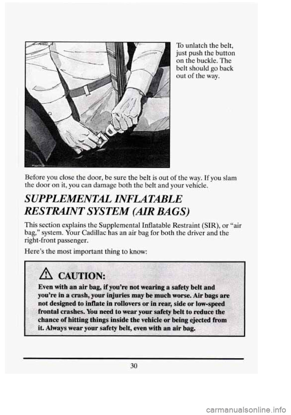 CADILLAC FLEETWOOD 1994  Owners Manual I 
To unlatch  the belt, 
just  push  the button 
on the  buckle.  The 
belt  should  go  back 
out 
of the  way. 
Before  you close  the door, be  sure  the belt 
is out of the way.  If  you  slam 
t