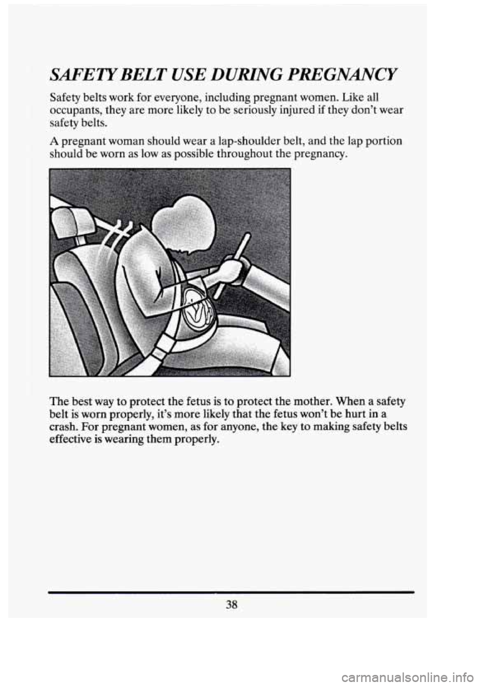 CADILLAC FLEETWOOD 1994  Owners Manual SAFETYBELT USE DUNNG PREGNANCY 
Safety belts work  for everyone,  including pregnant women.  Like  all 
occupants, they  are more  likely  to be  seriously  injured if they dont wear 
safety  belts. 