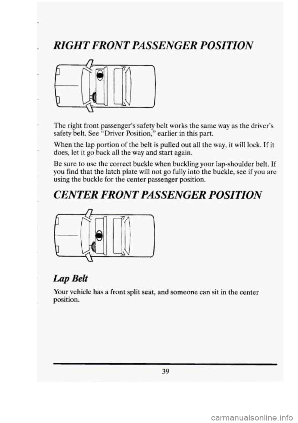 CADILLAC FLEETWOOD 1994  Owners Manual RIGHT FRONT  PASSENGER  POSITION 
The right  front  passenger’s  safety  belt works  the same  way as the  driver’s 
safety  belt. See “Driver  Position,” earlier in this part. 
When  the lap 