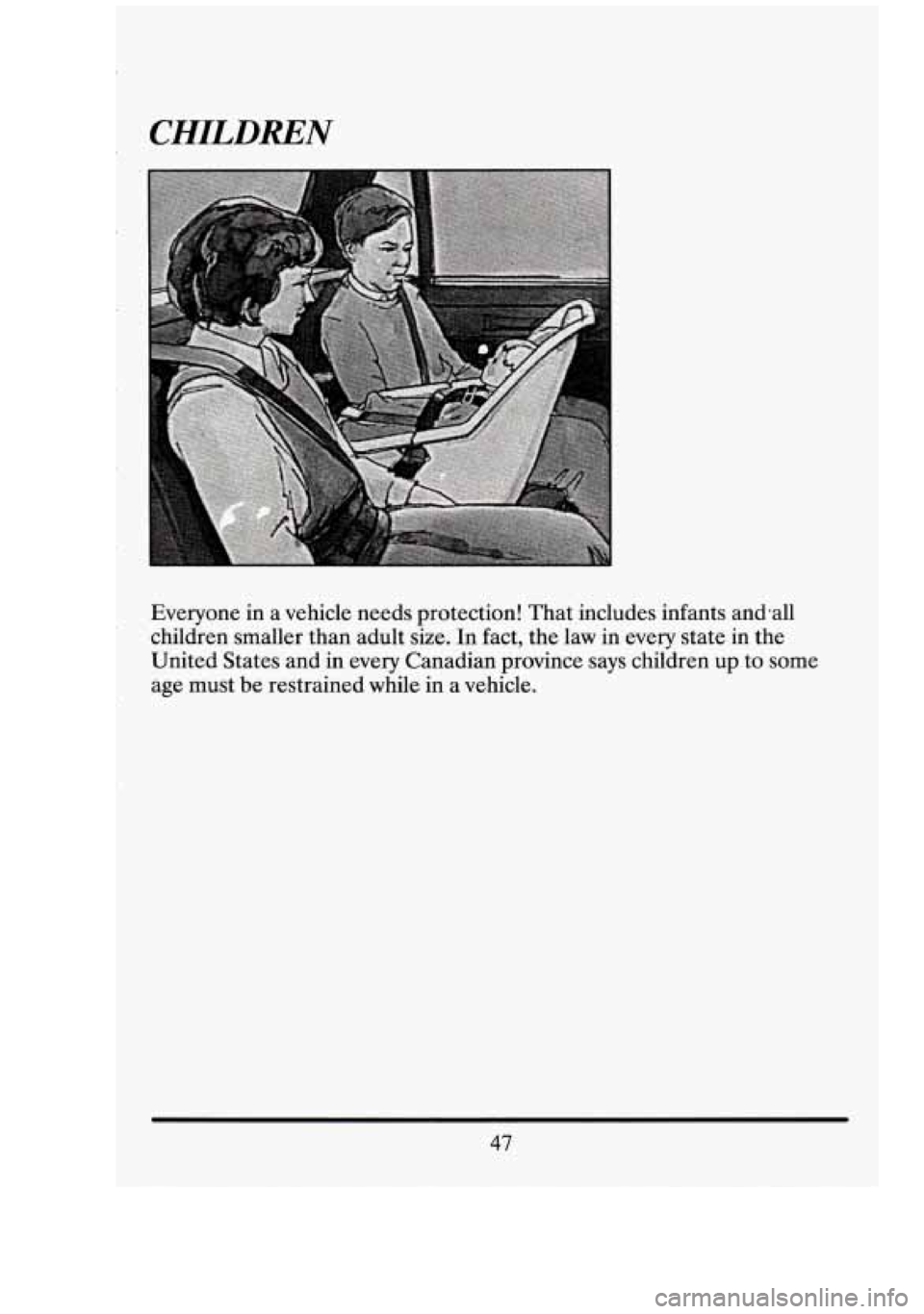 CADILLAC FLEETWOOD 1994  Owners Manual r CHILDREN 
Everyone in a vehicle  needs protection!  That includes infants  andaall 
children smaller than adult  size. 
In fact, the law  in  every  state in the 
United States and 
in every Canadia