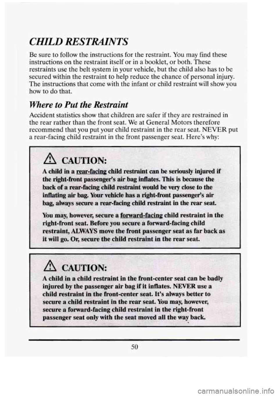 CADILLAC FLEETWOOD 1994  Owners Manual - ! 
CHILD RESTUNTS 
Be sure  to follow  the instructions for  the restraint. You may  find these 
instructions on  the restraint  itself or in a booklet,  or both. These 
restraints  use the belt  sy