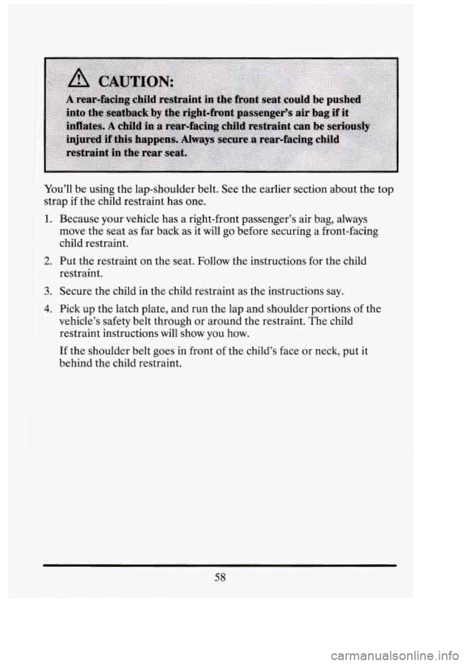 CADILLAC FLEETWOOD 1994  Owners Manual You’ll be using  the lap-shoulder  belt. See the earlier section about  the  top 
strap  if the  child  restraint has one. 
1. Because  your  vehicle  has a right-front  passenger’s air bag,  alwa