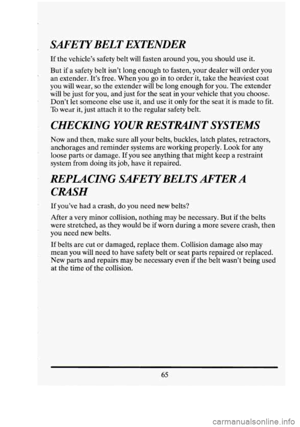 CADILLAC FLEETWOOD 1994  Owners Manual SAFETY ‘BELT EXTENDER 
If the  vehicle’s  safety  belt will fasten  around  you,  you  should use it. 
But  if a safety  belt isn’t  long enough  to fasten, your dealer  will order  you 
an exte