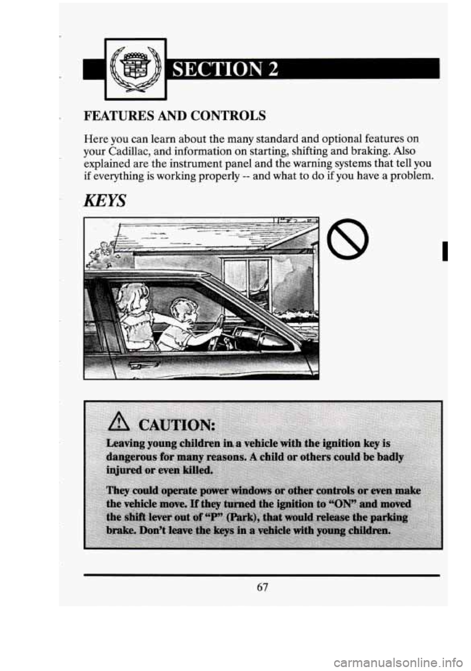 CADILLAC FLEETWOOD 1994  Owners Manual I SECTTON 2 I 
FEATURES AND CONTROLS 
Here you can learn about  the many  standard and optional features on 
your  Cadillac,  and information  on starting,  shifting and braking. Also 
explained  are 