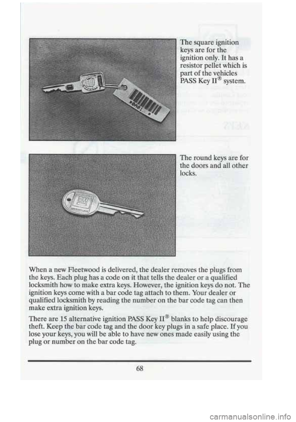 CADILLAC FLEETWOOD 1994  Owners Manual -- 
The round keys are for 
. . the doors..and all other 
-. ,. . ~ 
.. . 
-, 
68  