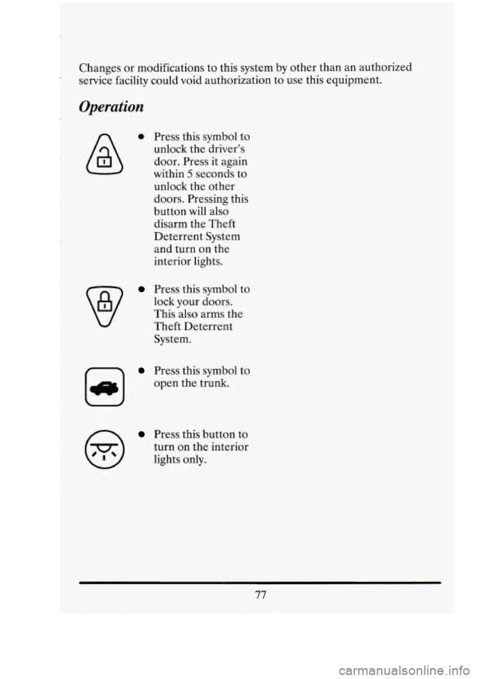 CADILLAC FLEETWOOD 1994  Owners Manual Changes or modifications  to this  system  by other  than an authorized 
service  facility  could void authorization  to 
use this equipment. 
Operation 
,- 
0 Press  this  symbol  to 
unlock  the dri