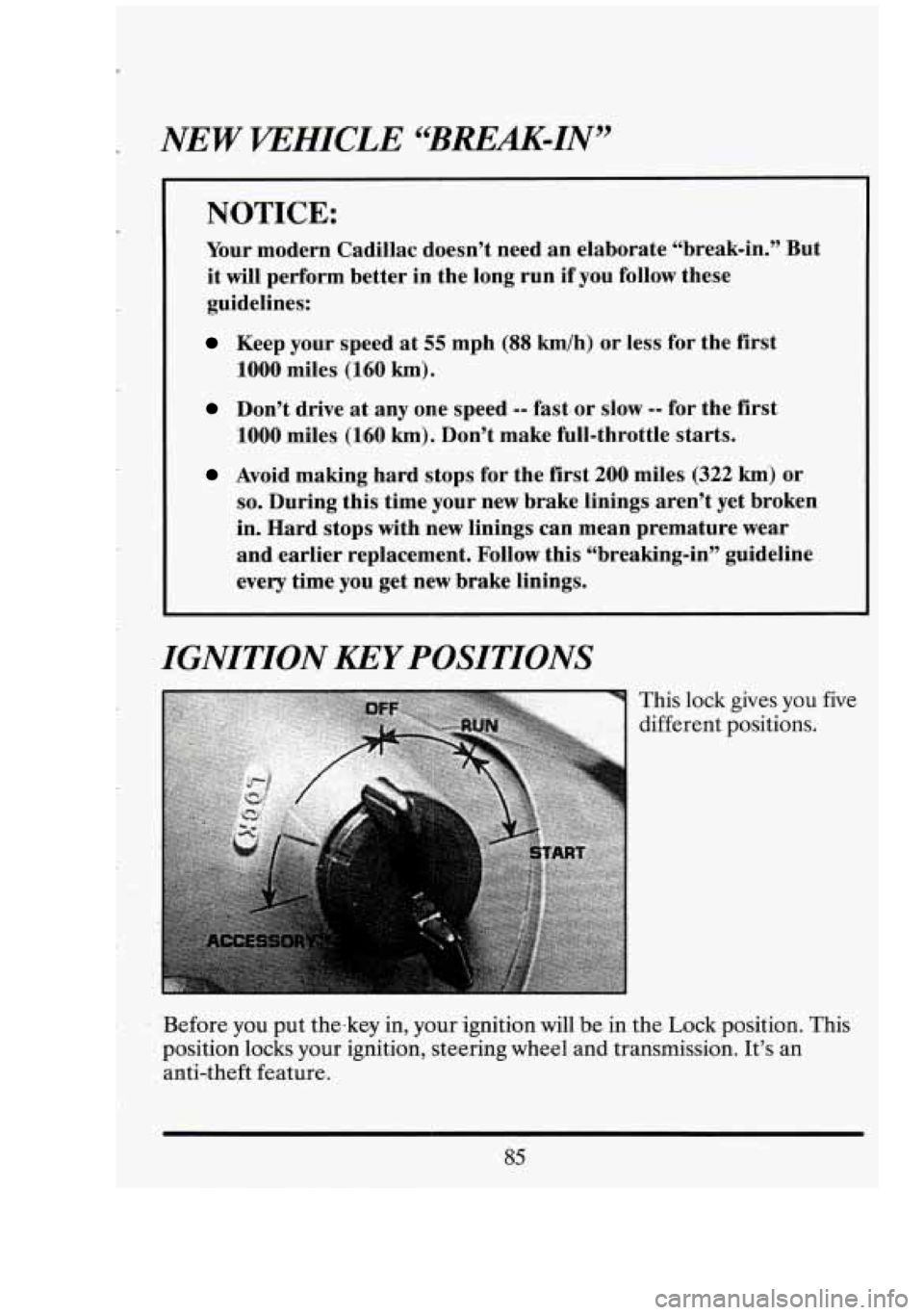CADILLAC FLEETWOOD 1994  Owners Manual NOTICE: 
Your modern  Cadillac  doesn’t  need  .an  elaborate  “break-in.” But 
it  will  perform  better  in  the  long run if  you  follow  these 
guidelines: 
Keep  your speed  at 55 mph (88 