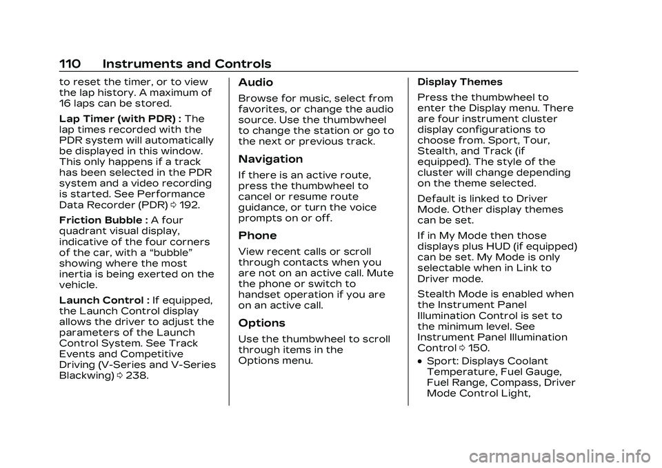 CADILLAC CT4 2023  Owners Manual Cadillac CT4 Owner Manual (GMNA-Localizing-U.S./Canada-16500442) -
2023 - CRC - 5/4/22
110 Instruments and Controls
to reset the timer, or to view
the lap history. A maximum of
16 laps can be stored.
