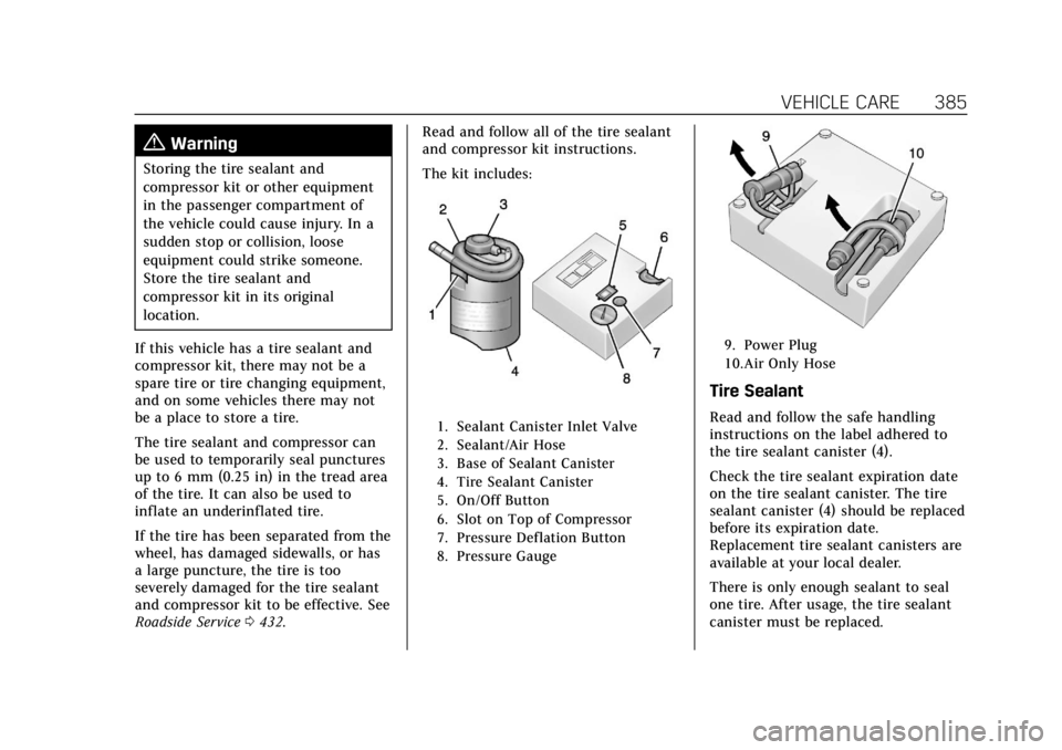 CADILLAC CT4 2022 Owners Manual Cadillac CT4 Owner Manual (GMNA-Localizing-U.S./Canada-15283641) -
2022 - CRC - 10/12/21
VEHICLE CARE 385
{Warning
Storing the tire sealant and
compressor kit or other equipment
in the passenger compa CADILLAC CT4 2022 Owners Manual Cadillac CT4 Owner Manual (GMNA-Localizing-U.S./Canada-15283641) -
2022 - CRC - 10/12/21
VEHICLE CARE 385
{Warning
Storing the tire sealant and
compressor kit or other equipment
in the passenger compa