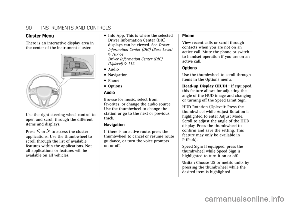 CADILLAC CT4 2022  Owners Manual Cadillac CT4 Owner Manual (GMNA-Localizing-U.S./Canada-15283641) -
2022 - CRC - 10/12/21
90 INSTRUMENTS AND CONTROLS
Cluster Menu
There is an interactive display area in
the center of the instrument c