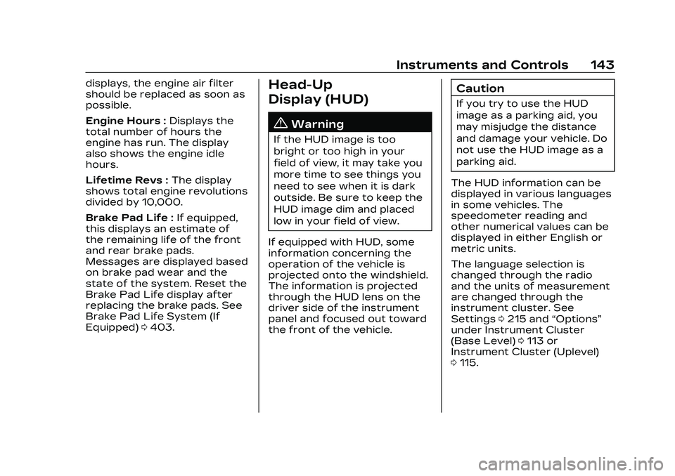 CADILLAC CT5 2023  Owners Manual Cadillac CT5 Owner Manual (GMNA-Localizing-U.S./Canada-16500419) -
2023 - CRC - 5/6/22
Instruments and Controls 143
displays, the engine air filter
should be replaced as soon as
possible.
Engine Hours