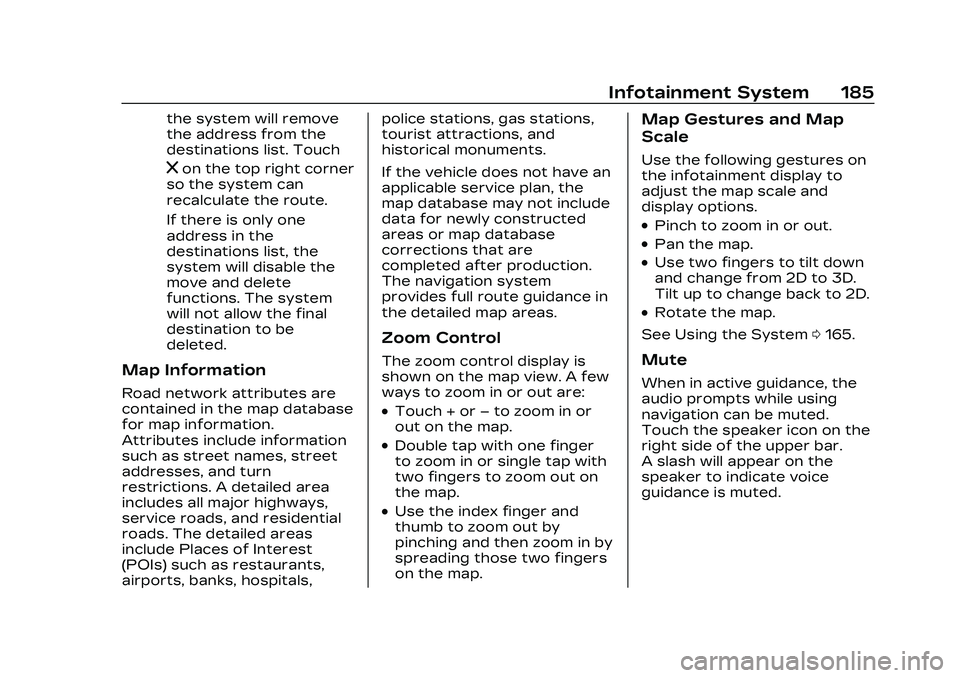 CADILLAC CT5 2023  Owners Manual Cadillac CT5 Owner Manual (GMNA-Localizing-U.S./Canada-16500419) -
2023 - CRC - 5/6/22
Infotainment System 185
the system will remove
the address from the
destinations list. Touch
zon the top right co