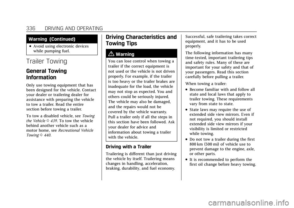 CADILLAC ESCALADE 2022  Owners Manual Cadillac Escalade Owner Manual (GMNA-Localizing-U.S./Canada/Mexico-
15567102) - 2022 - CRC - 11/17/21
336 DRIVING AND OPERATING
Warning (Continued)
.Avoid using electronic devices
while pumping fuel.

