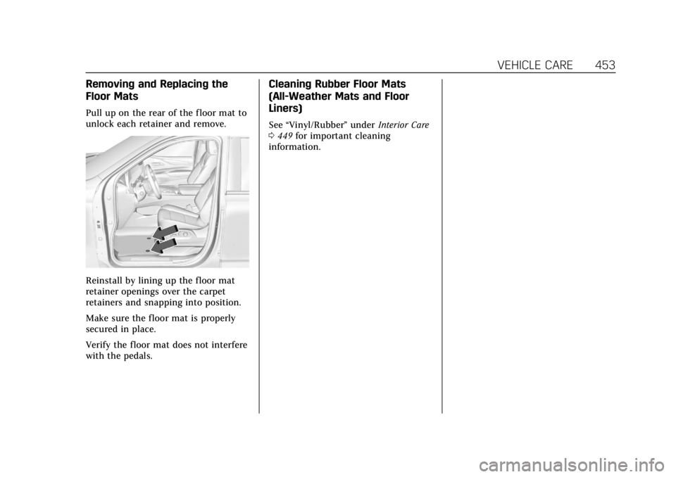 CADILLAC ESCALADE 2022  Owners Manual Cadillac Escalade Owner Manual (GMNA-Localizing-U.S./Canada/Mexico-
15567102) - 2022 - CRC - 11/17/21
VEHICLE CARE 453
Removing and Replacing the
Floor Mats
Pull up on the rear of the floor mat to
unl