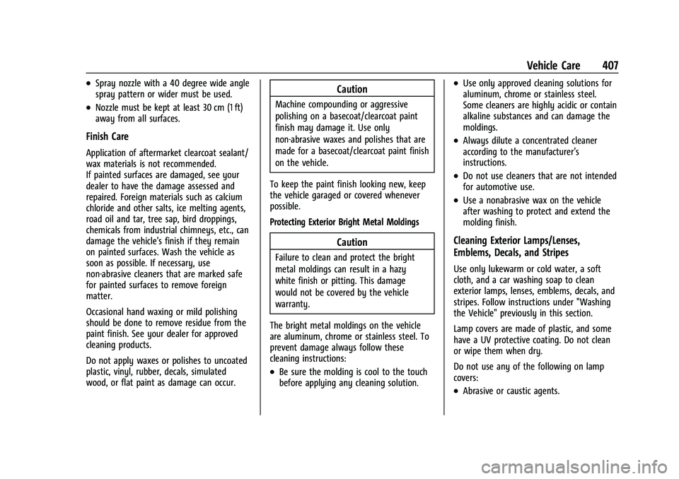 CADILLAC ESCALADE 2023  Owners Manual Cadillac Escalade Owner Manual (GMNA-Localizing-U.S./Canada/Mexico-
16417396) - 2023 - CRC - 5/9/22
Vehicle Care 407
.Spray nozzle with a 40 degree wide angle
spray pattern or wider must be used.
.Noz
