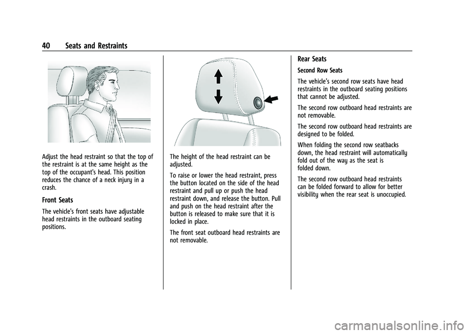CADILLAC ESCALADE 2023  Owners Manual Cadillac Escalade Owner Manual (GMNA-Localizing-U.S./Canada/Mexico-
16417396) - 2023 - CRC - 5/9/22
40 Seats and Restraints
Adjust the head restraint so that the top of
the restraint is at the same he