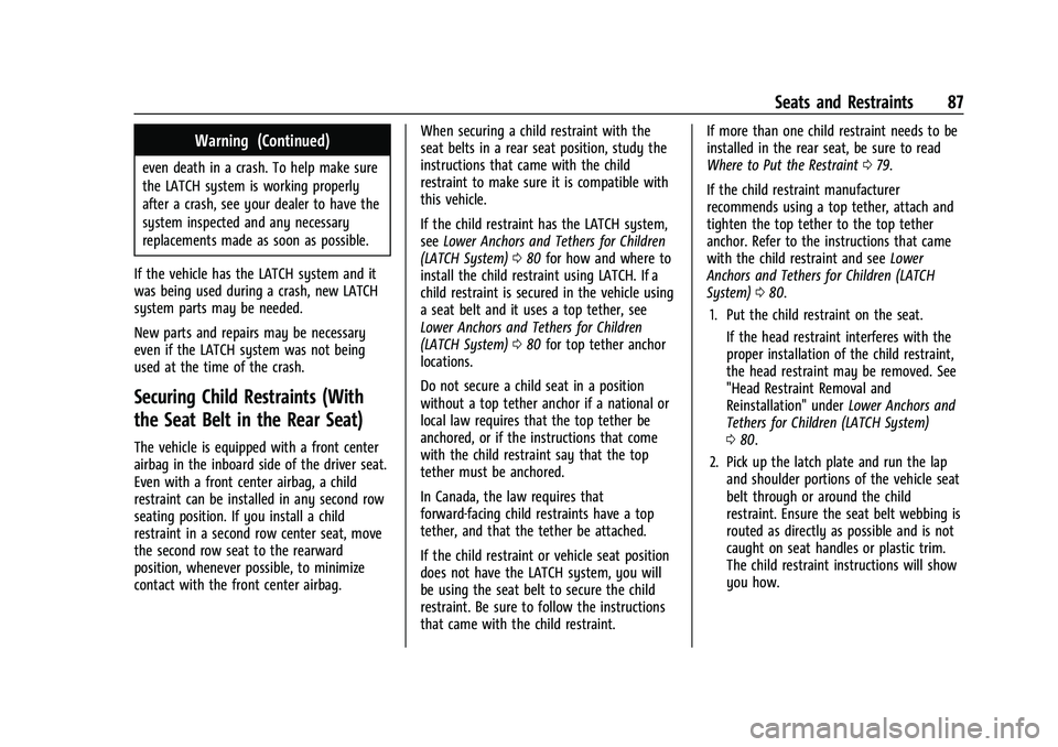 CADILLAC ESCALADE 2023  Owners Manual Cadillac Escalade Owner Manual (GMNA-Localizing-U.S./Canada/Mexico-
16417396) - 2023 - CRC - 5/9/22
Seats and Restraints 87
Warning (Continued)
even death in a crash. To help make sure
the LATCH syste