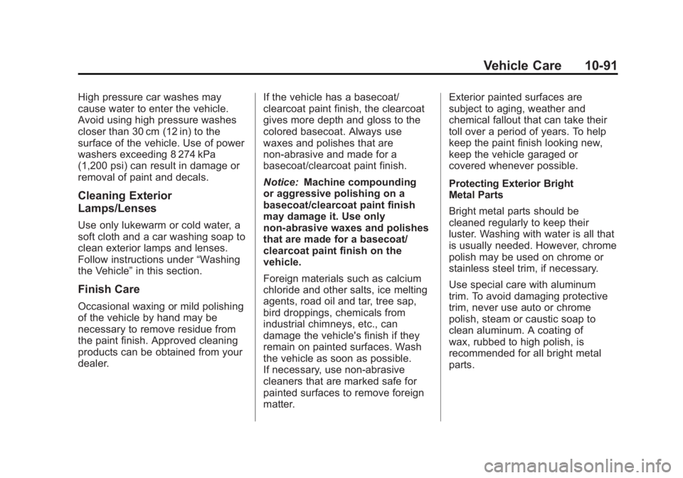 CADILLAC ESCALADE ESV 2011  Owners Manual Black plate (91,1)Cadillac Escalade/Escalade ESV Owner Manual - 2011
Vehicle Care 10-91High pressure car washes may
cause water to enter the vehicle.
Avoid using high pressure washes
closer than 30 cm
