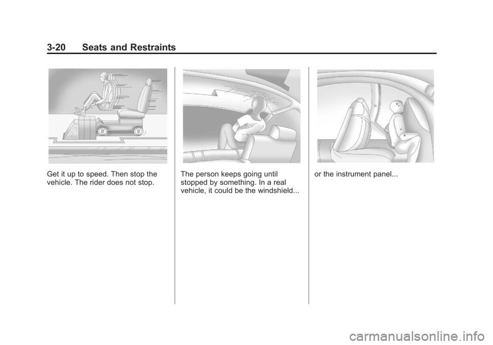 CADILLAC ESCALADE ESV 2011  Owners Manual Black plate (20,1)Cadillac Escalade/Escalade ESV Owner Manual - 2011
3-20 Seats and Restraints
Get it up to speed. Then stop the
vehicle. The rider does not stop. The person keeps going until
stopped 