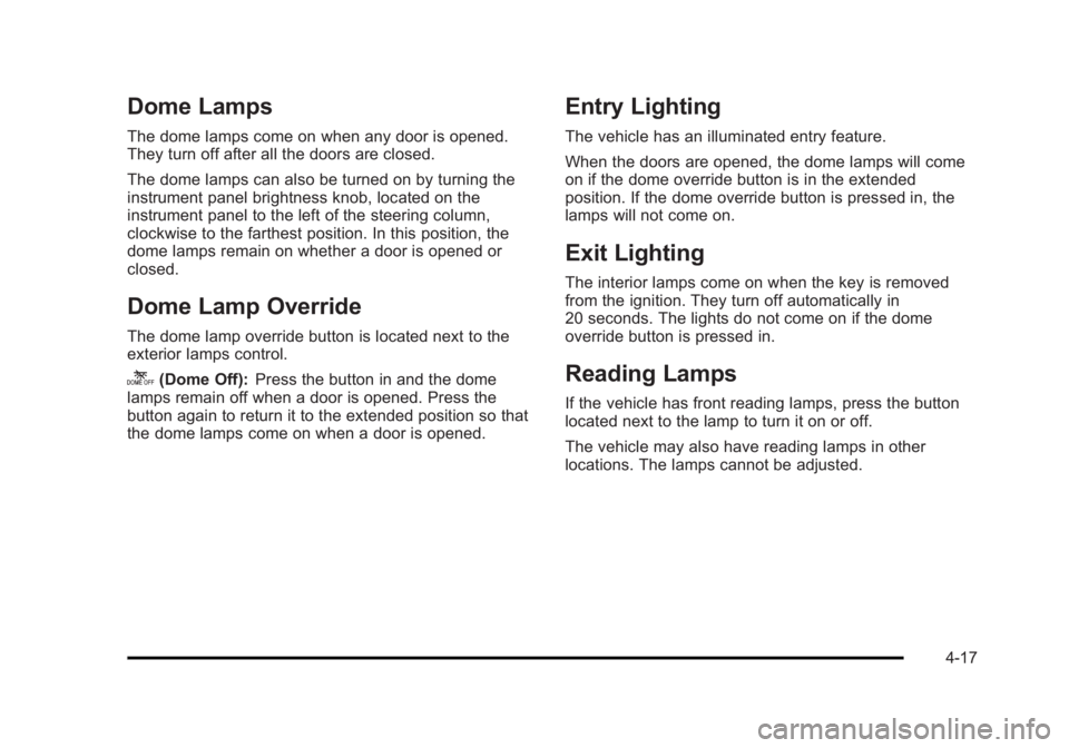 CADILLAC ESCALADE ESV 2010  Owners Manual Black plate (17,1)Cadillac Escalade/Escalade ESV Owner Manual - 2010
Dome Lamps The dome lamps come on when any door is opened.
They turn off after all the doors are closed.
The dome lamps can also be