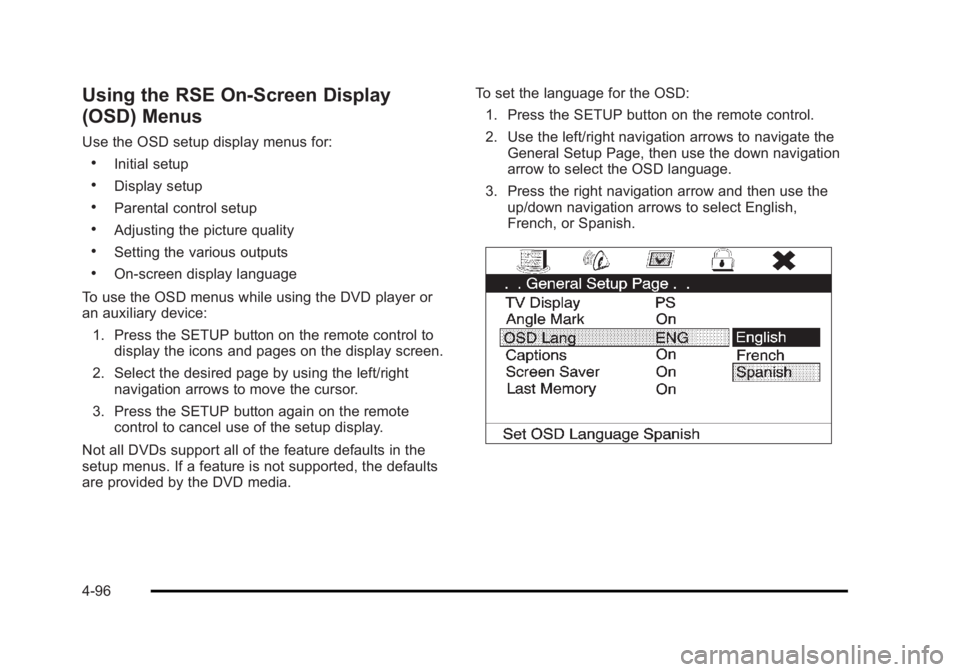 CADILLAC ESCALADE ESV 2010 Owners Manual Black plate (96,1)Cadillac Escalade/Escalade ESV Owner Manual - 2010
Using the RSE On-Screen Display
(OSD) Menus Use the OSD setup display menus for: .
Initial setup .
Display setup .
Parental control CADILLAC ESCALADE ESV 2010 Owners Manual Black plate (96,1)Cadillac Escalade/Escalade ESV Owner Manual - 2010
Using the RSE On-Screen Display
(OSD) Menus Use the OSD setup display menus for: .
Initial setup .
Display setup .
Parental control
