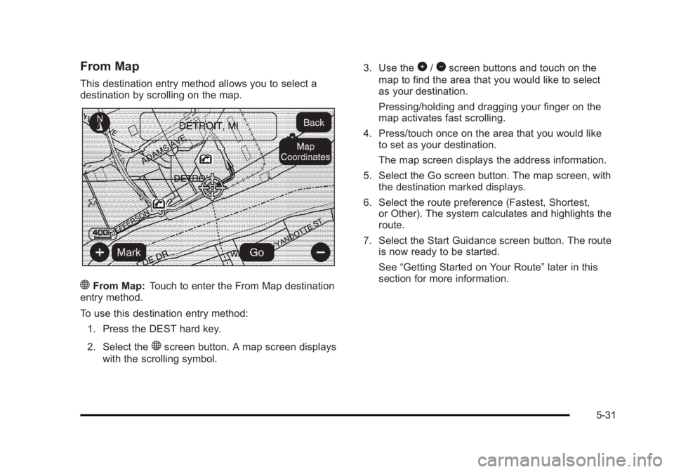 CADILLAC ESCALADE ESV 2010 Owners Manual Black plate (31,1)Cadillac Escalade/Escalade ESV Owner Manual - 2010
From Map This destination entry method allows you to select a
destination by scrolling on the map.
) From Map: Touch to enter the F CADILLAC ESCALADE ESV 2010 Owners Manual Black plate (31,1)Cadillac Escalade/Escalade ESV Owner Manual - 2010
From Map This destination entry method allows you to select a
destination by scrolling on the map.
) From Map: Touch to enter the F