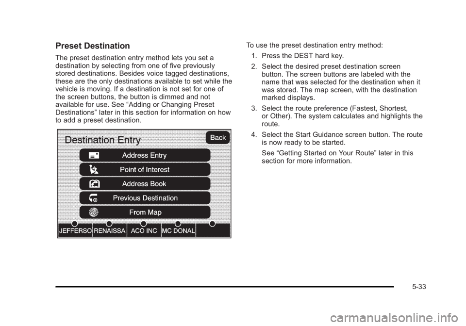 CADILLAC ESCALADE ESV 2010 Owners Manual Black plate (33,1)Cadillac Escalade/Escalade ESV Owner Manual - 2010
Preset Destination The preset destination entry method lets you set a
destination by selecting from one of five previously
stored d CADILLAC ESCALADE ESV 2010 Owners Manual Black plate (33,1)Cadillac Escalade/Escalade ESV Owner Manual - 2010
Preset Destination The preset destination entry method lets you set a
destination by selecting from one of five previously
stored d