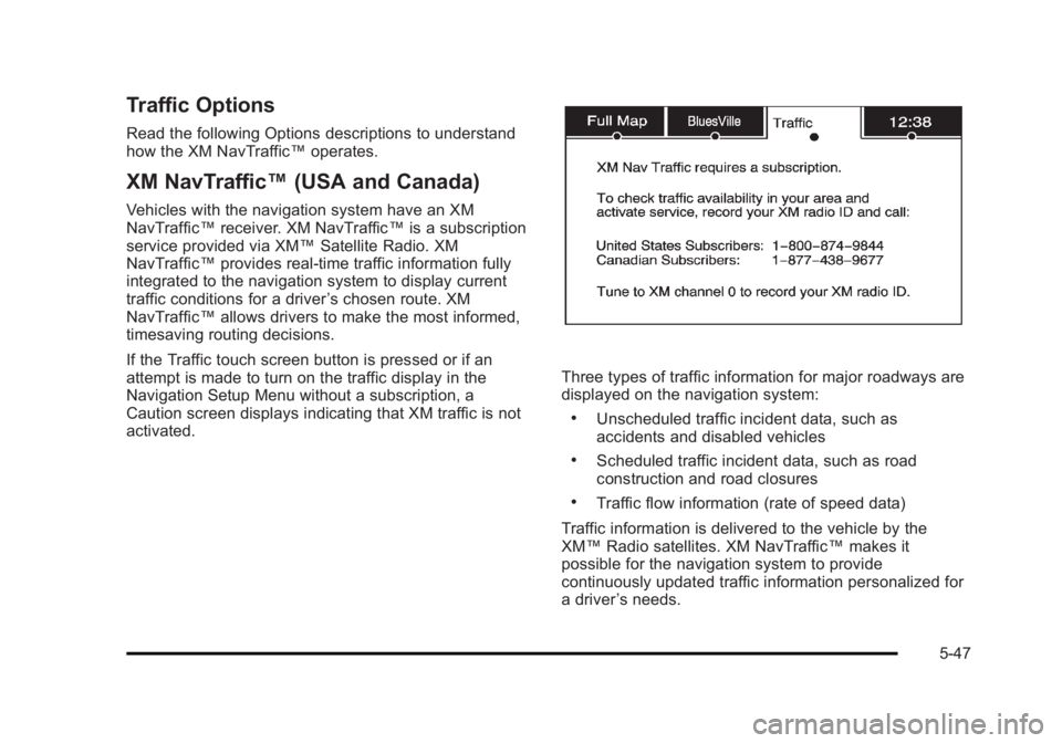 CADILLAC ESCALADE ESV 2010 Owners Manual Black plate (47,1)Cadillac Escalade/Escalade ESV Owner Manual - 2010
Traffic Options Read the following Options descriptions to understand
how the XM NavTraffic ™ operates.
XM NavTraffic ™ (USA an CADILLAC ESCALADE ESV 2010 Owners Manual Black plate (47,1)Cadillac Escalade/Escalade ESV Owner Manual - 2010
Traffic Options Read the following Options descriptions to understand
how the XM NavTraffic ™ operates.
XM NavTraffic ™ (USA an