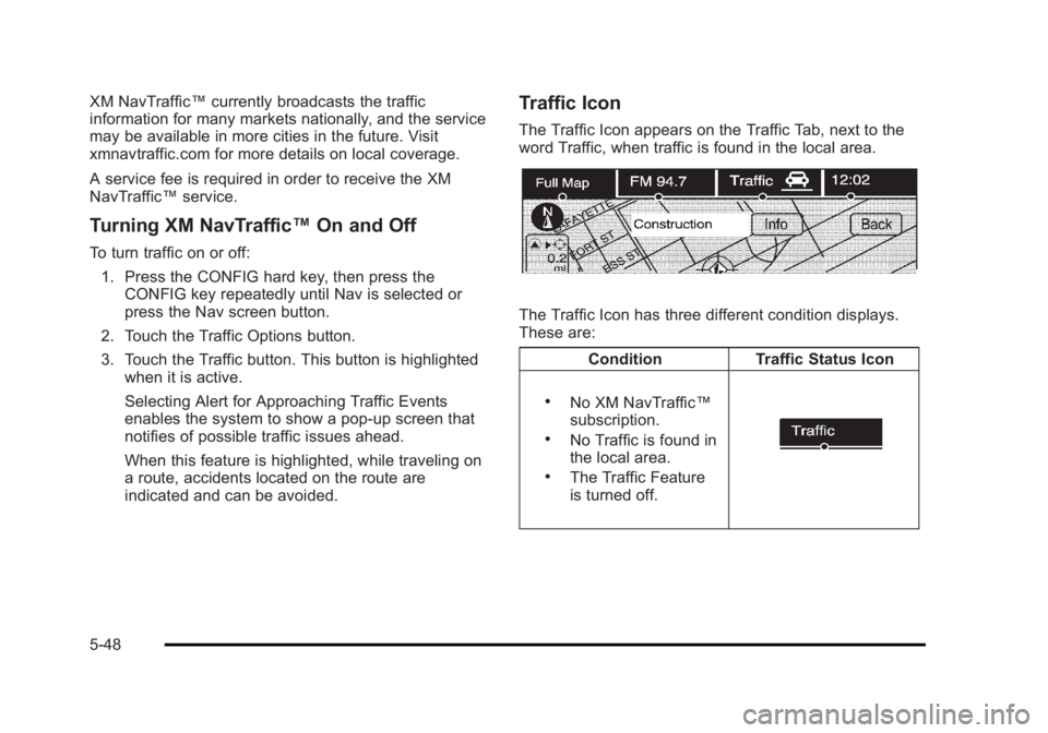 CADILLAC ESCALADE ESV 2010 Owners Manual Black plate (48,1)Cadillac Escalade/Escalade ESV Owner Manual - 2010
XM NavTraffic ™ currently broadcasts the traffic
information for many markets nationally, and the service
may be available in mor CADILLAC ESCALADE ESV 2010 Owners Manual Black plate (48,1)Cadillac Escalade/Escalade ESV Owner Manual - 2010
XM NavTraffic ™ currently broadcasts the traffic
information for many markets nationally, and the service
may be available in mor