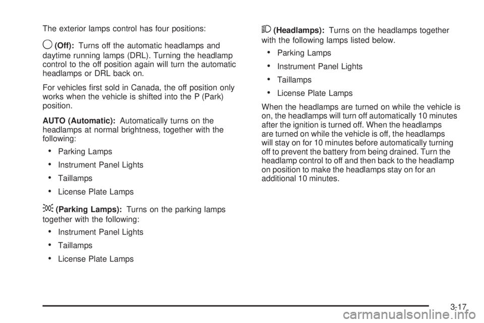 CADILLAC ESCALADE ESV 2009  Owners Manual The exterior lamps control has four positions:
9 (Off): Turns off the automatic headlamps and
daytime running lamps (DRL). Turning the headlamp
control to the off position again will turn the automati