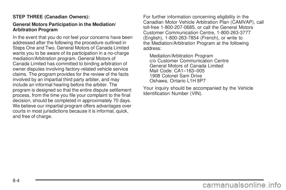 CADILLAC ESCALADE ESV 2009  Owners Manual STEP THREE (Canadian Owners):
General Motors Participation in the Mediation/
Arbitration Program
In the event that you do not feel your concerns have been
addressed after the following the procedure o