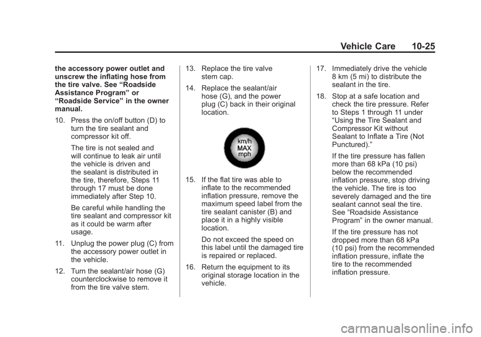CADILLAC ESCALADE HYBRID 2012 Owners Manual Black plate (25,1)Cadillac Escalade Hybrid - 2012
Vehicle Care 10-25the accessory power outlet and
unscrew the inflating hose from
the tire valve. See “ Roadside
Assistance Program ” or
“ Roadsi CADILLAC ESCALADE HYBRID 2012 Owners Manual Black plate (25,1)Cadillac Escalade Hybrid - 2012
Vehicle Care 10-25the accessory power outlet and
unscrew the inflating hose from
the tire valve. See “ Roadside
Assistance Program ” or
“ Roadsi