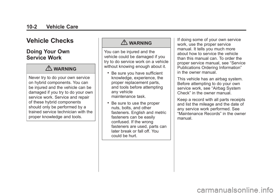 CADILLAC ESCALADE HYBRID 2011  Owners Manual Black plate (2,1)Cadillac Escalade Hybrid - 2011
10-2 Vehicle Care
Vehicle Checks Doing Your Own
Service Work
{ WARNINGNever try to do your own service
on hybrid components. You can
be injured and the