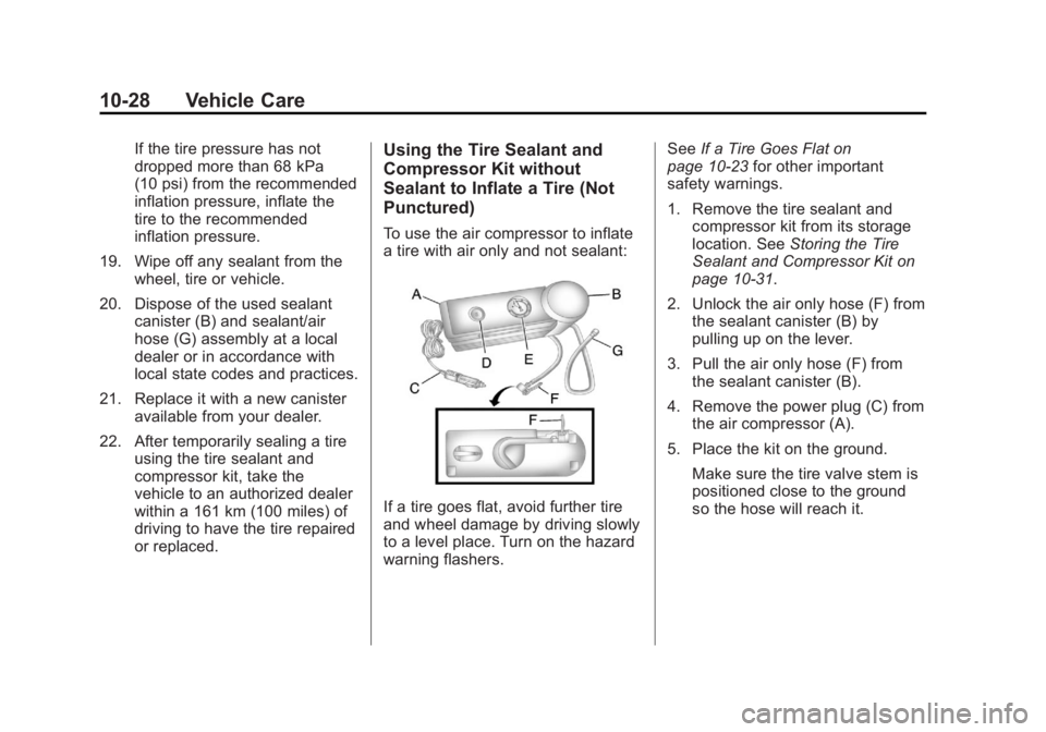 CADILLAC ESCALADE HYBRID 2011  Owners Manual Black plate (28,1)Cadillac Escalade Hybrid - 2011
10-28 Vehicle Care If the tire pressure has not
dropped more than 68 kPa
(10 psi) from the recommended
inflation pressure, inflate the
tire to the rec