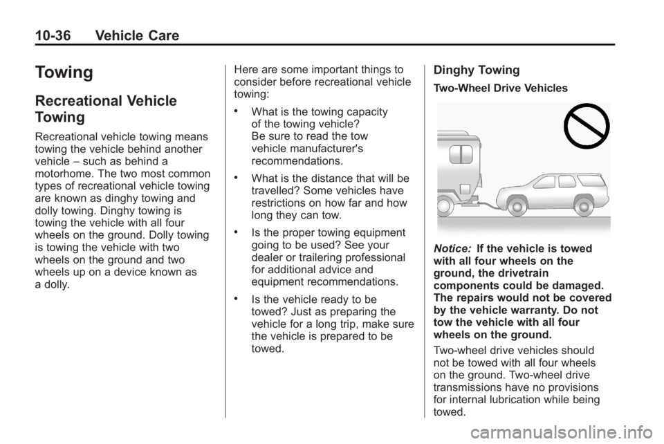 CADILLAC ESCALADE HYBRID 2011 Owners Manual 10-36 Vehicle Care
Towing Recreational Vehicle
Towing Recreational vehicle towing means
towing the vehicle behind another
vehicle – such as behind a
motorhome. The two most common
types of recreatio CADILLAC ESCALADE HYBRID 2011 Owners Manual 10-36 Vehicle Care
Towing Recreational Vehicle
Towing Recreational vehicle towing means
towing the vehicle behind another
vehicle – such as behind a
motorhome. The two most common
types of recreatio