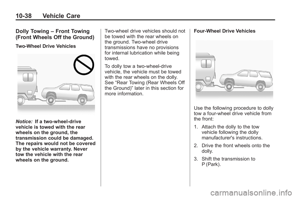 CADILLAC ESCALADE HYBRID 2011  Owners Manual 10-38 Vehicle Care Dolly Towing – Front Towing
(Front Wheels Off the Ground) Two-Wheel Drive Vehicles
Notice: If a two-wheel-drive
vehicle is towed with the rear
wheels on the ground, the
transmissi