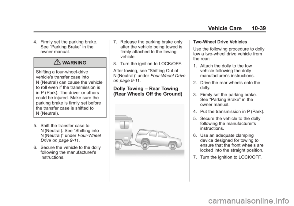 CADILLAC ESCALADE HYBRID 2011  Owners Manual Black plate (39,1)Cadillac Escalade Hybrid - 2011
Vehicle Care 10-394. Firmly set the parking brake.
See “ Parking Brake ” in the
owner manual.
{ WARNINGShifting a four-wheel-drive
vehicle's t