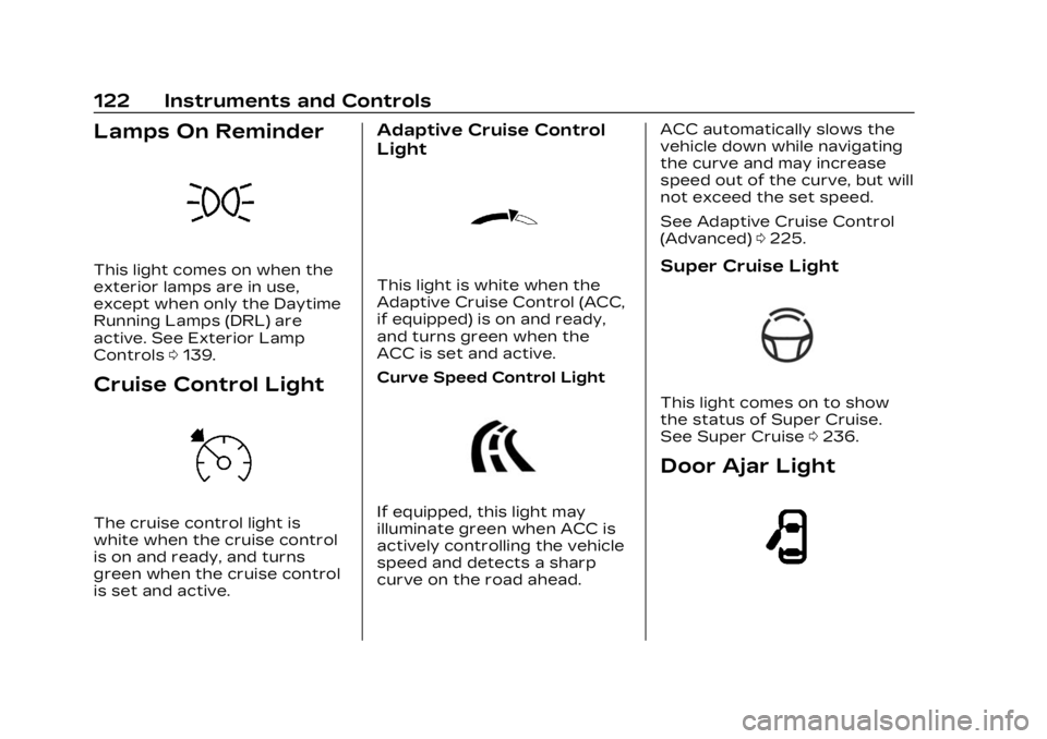 CADILLAC LYRIC 2023  Owners Manual Cadillac Lyriq Owner Manual (GMNA-Localizing-U.S./Canada-15644413) -
2023 - CRC - 2/23/22
122 Instruments and Controls
Lamps On Reminder
This light comes on when the
exterior lamps are in use,
except 