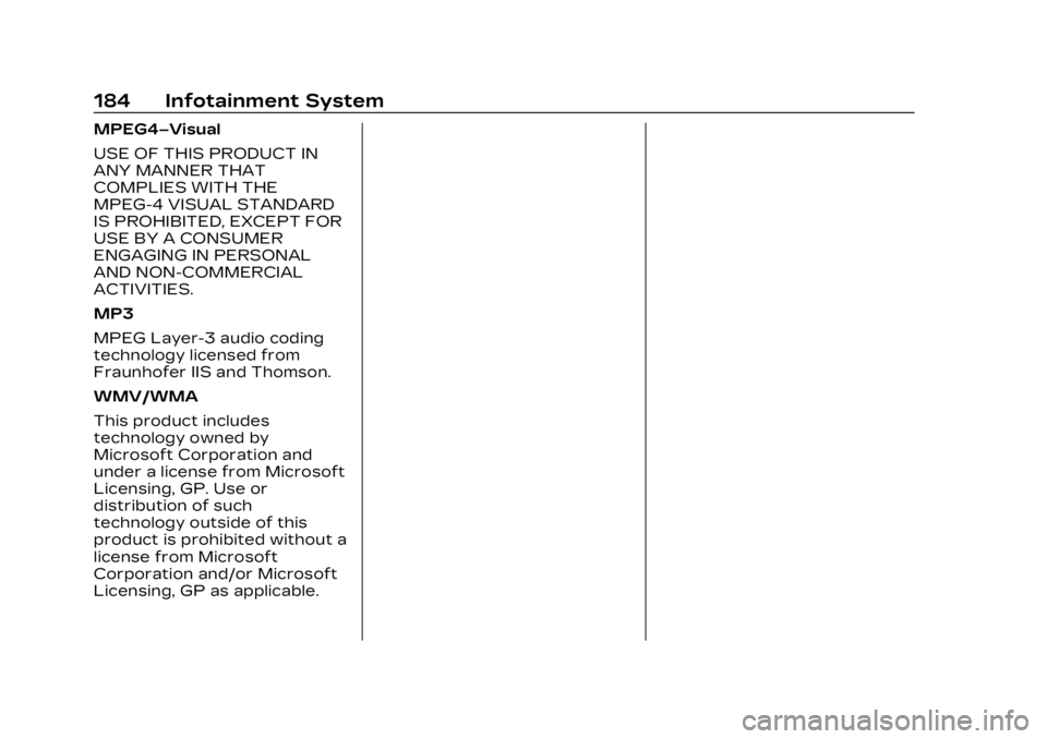 CADILLAC LYRIC 2023  Owners Manual Cadillac Lyriq Owner Manual (GMNA-Localizing-U.S./Canada-15644413) -
2023 - CRC - 2/23/22
184 Infotainment System
MPEG4–Visual
USE OF THIS PRODUCT IN
ANY MANNER THAT
COMPLIES WITH THE
MPEG-4 VISUAL 