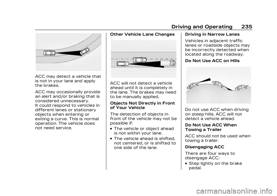 CADILLAC LYRIC 2023  Owners Manual Cadillac Lyriq Owner Manual (GMNA-Localizing-U.S./Canada-15644413) -
2023 - CRC - 2/23/22
Driving and Operating 235
ACC may detect a vehicle that
is not in your lane and apply
the brakes.
ACC may occa
