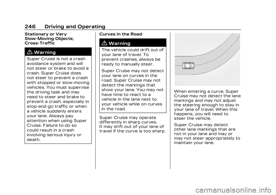 CADILLAC LYRIC 2023  Owners Manual Cadillac Lyriq Owner Manual (GMNA-Localizing-U.S./Canada-15644413) -
2023 - CRC - 2/23/22
246 Driving and Operating
Stationary or Very
Slow-Moving Objects;
Cross-Traffic
{Warning
Super Cruise is not a