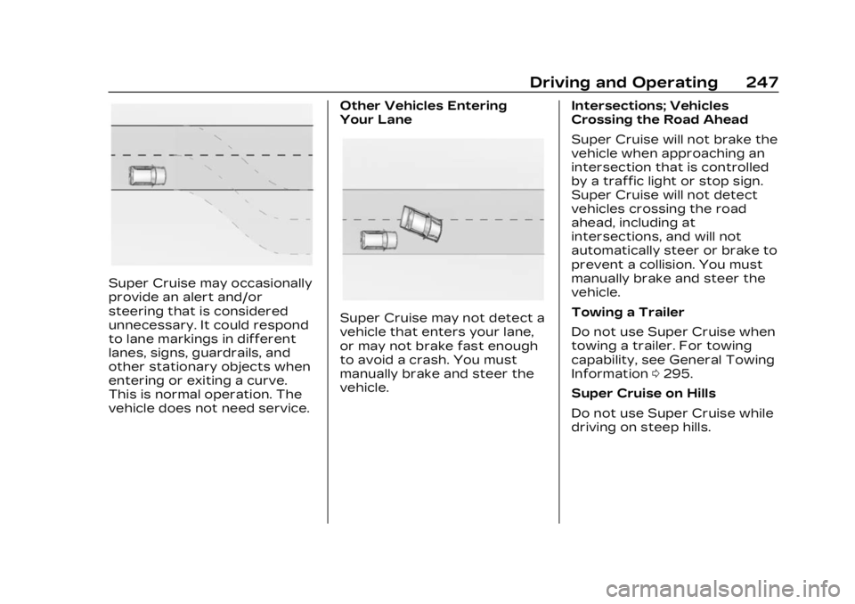 CADILLAC LYRIC 2023  Owners Manual Cadillac Lyriq Owner Manual (GMNA-Localizing-U.S./Canada-15644413) -
2023 - CRC - 2/23/22
Driving and Operating 247
Super Cruise may occasionally
provide an alert and/or
steering that is considered
un