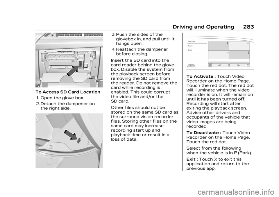 CADILLAC LYRIC 2023 Owners Manual Cadillac Lyriq Owner Manual (GMNA-Localizing-U.S./Canada-15644413) -
2023 - CRC - 2/23/22
Driving and Operating 283
To Access SD Card Location1. Open the glove box.
2. Detach the dampener on the right CADILLAC LYRIC 2023 Owners Manual Cadillac Lyriq Owner Manual (GMNA-Localizing-U.S./Canada-15644413) -
2023 - CRC - 2/23/22
Driving and Operating 283
To Access SD Card Location1. Open the glove box.
2. Detach the dampener on the right