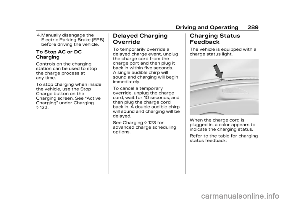 CADILLAC LYRIC 2023  Owners Manual Cadillac Lyriq Owner Manual (GMNA-Localizing-U.S./Canada-15644413) -
2023 - CRC - 2/23/22
Driving and Operating 289
4. Manually disengage theElectric Parking Brake (EPB)
before driving the vehicle.
To