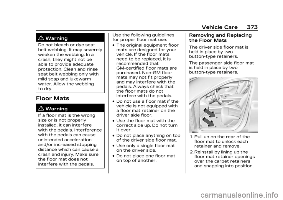 CADILLAC LYRIC 2023  Owners Manual Cadillac Lyriq Owner Manual (GMNA-Localizing-U.S./Canada-15644413) -
2023 - CRC - 2/23/22
Vehicle Care 373
{Warning
Do not bleach or dye seat
belt webbing. It may severely
weaken the webbing. In a
cra