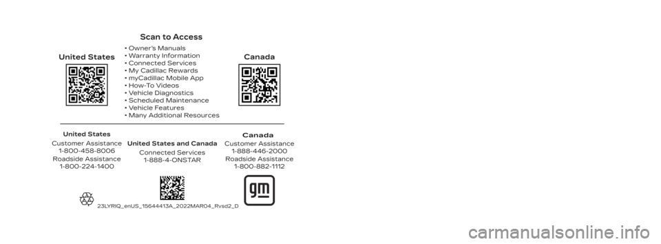 CADILLAC LYRIC 2023  Owners Manual Scan to Access 
United States
United States and CanadaConnected Services1-888-4-ONSTAR
Canada
Customer Assistance 1-888-446-2000
Canada
• Owner’s Manuals
• Warranty Information
• Connected Ser