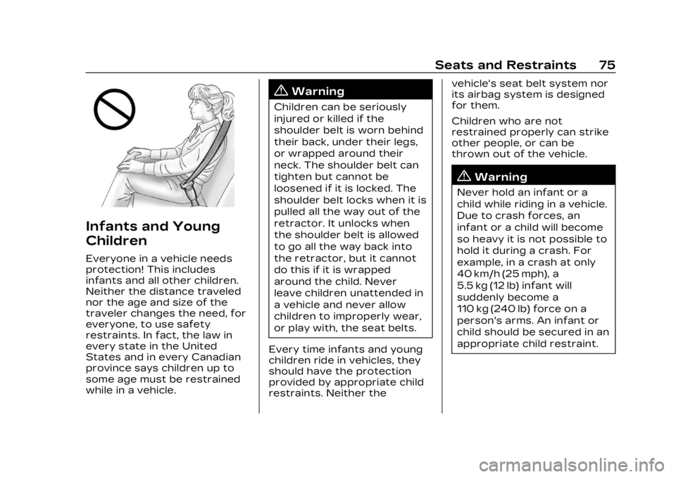 CADILLAC LYRIC 2023  Owners Manual Cadillac Lyriq Owner Manual (GMNA-Localizing-U.S./Canada-15644413) -
2023 - CRC - 2/23/22
Seats and Restraints 75
Infants and Young
Children
Everyone in a vehicle needs
protection! This includes
infan