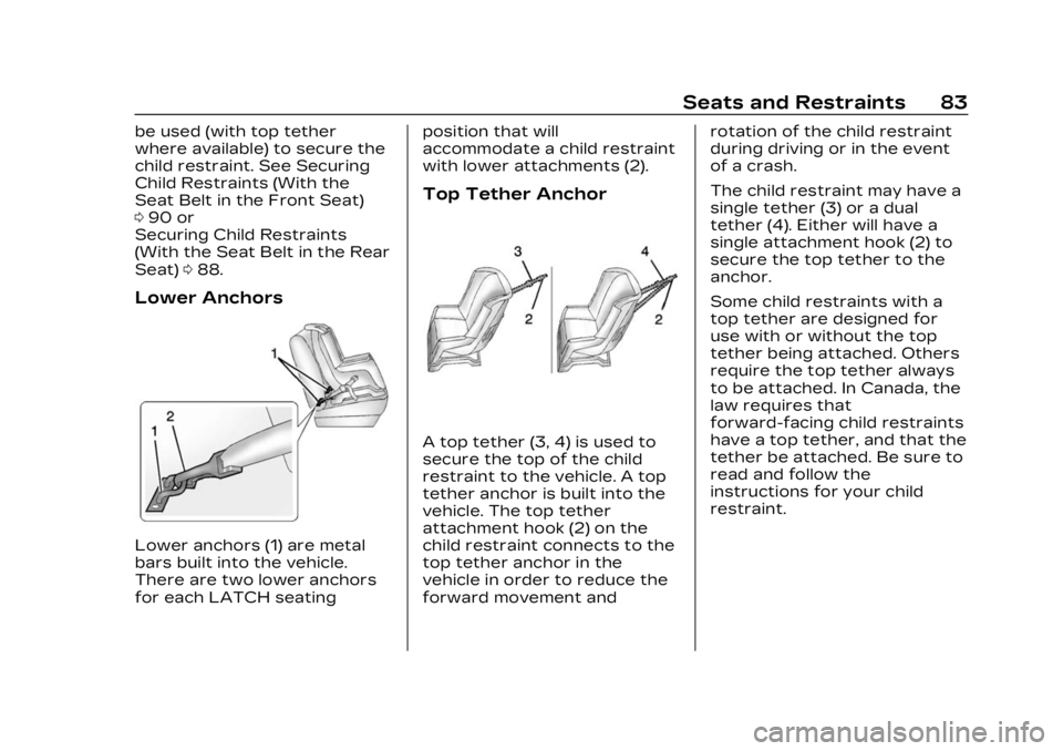 CADILLAC LYRIC 2023  Owners Manual Cadillac Lyriq Owner Manual (GMNA-Localizing-U.S./Canada-15644413) -
2023 - CRC - 2/23/22
Seats and Restraints 83
be used (with top tether
where available) to secure the
child restraint. See Securing
